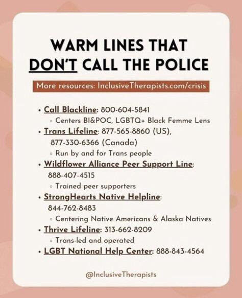 Warm lines that don't call the police. A list of resources provided by Inclusive Therapists. List of resources in body.